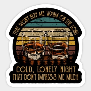 That Won't Keep Me Warm On The Long, Cold, Lonely Night That Don't Impress Me Much Quotes Whiskey Sticker